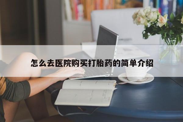 如皋私人诊所有打胎药吗怎么去医院购买打胎药的简单介绍