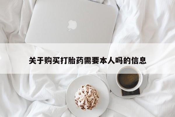 如皋私人诊所有打胎药吗关于购买打胎药需要本人吗的信息